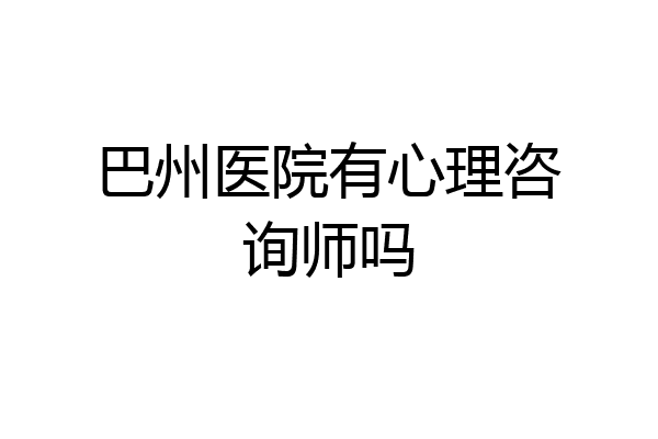 巴州医院有心理咨询师吗