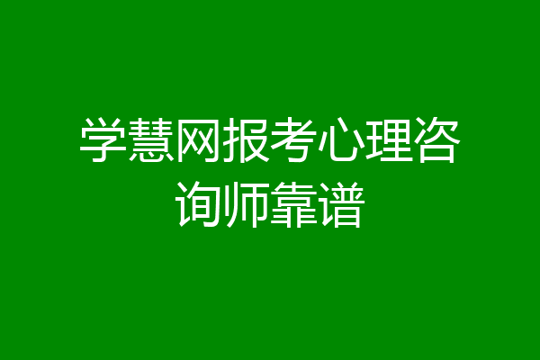 学慧网报考心理咨询师靠谱