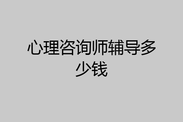 心理咨询师辅导多少钱