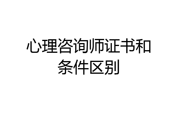 心理咨询师证书和条件区别