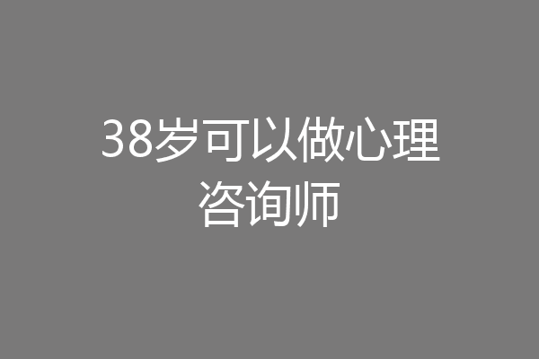 38岁可以做心理咨询师