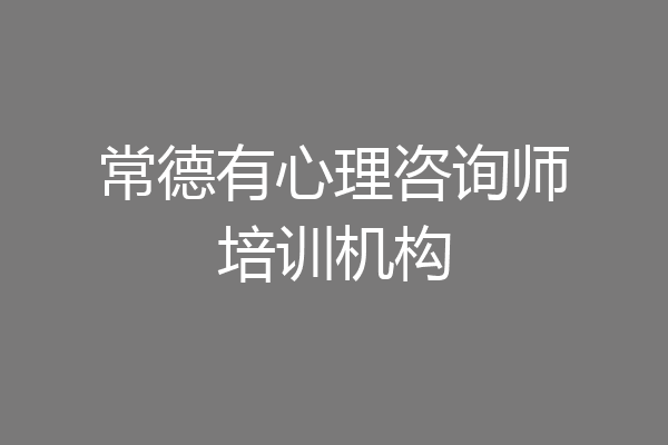 常德有心理咨询师培训机构