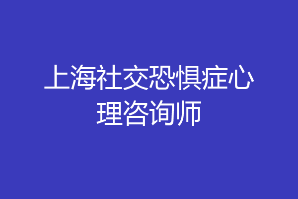 上海社交恐惧症心理咨询师