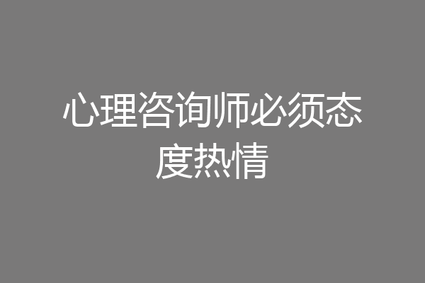 心理咨询师必须态度热情