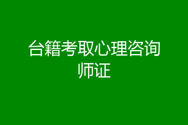 台籍考取心理咨询师证