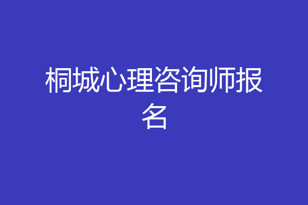 桐城心理咨询师报名