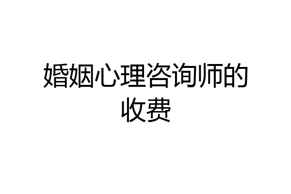 婚姻心理咨询师的收费