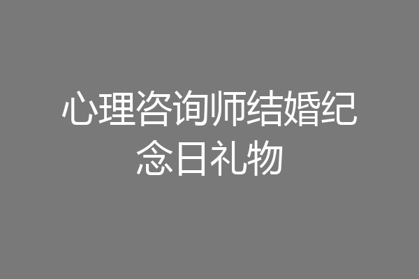 心理咨询师结婚纪念日礼物