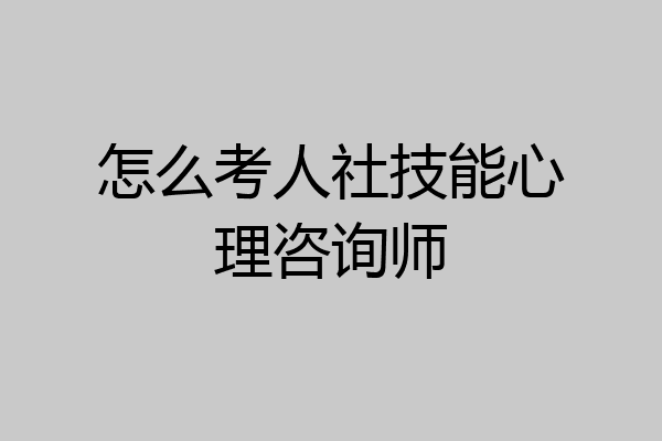 怎么考人社技能心理咨询师