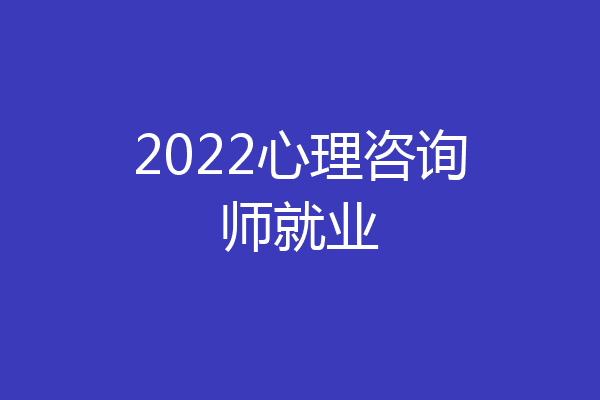 2022心理咨询师就业