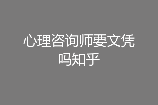 心理咨询师要文凭吗知乎