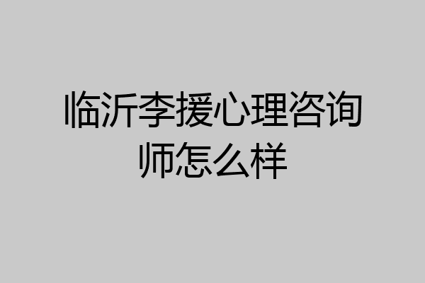临沂李援心理咨询师怎么样