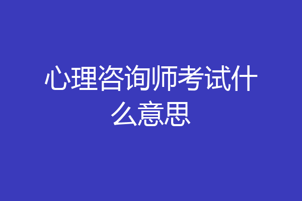 心理咨询师考试什么意思
