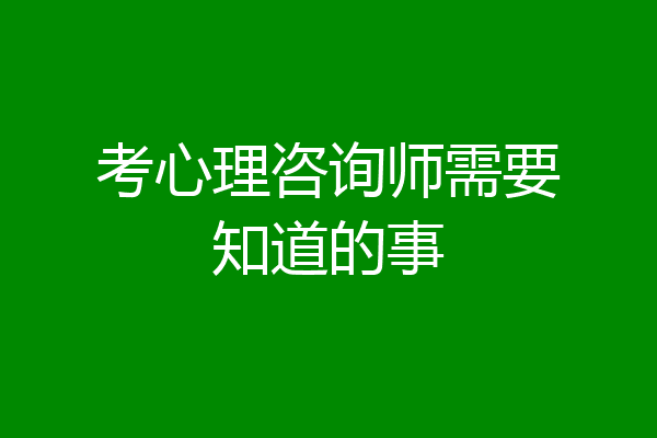 考心理咨询师需要知道的事