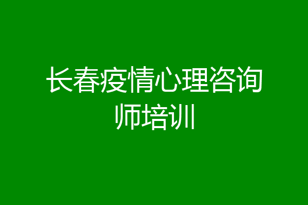 长春疫情心理咨询师培训