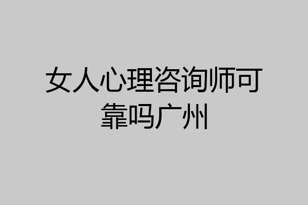 女人心理咨询师可靠吗广州