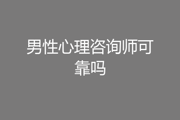 男性心理咨询师可靠吗