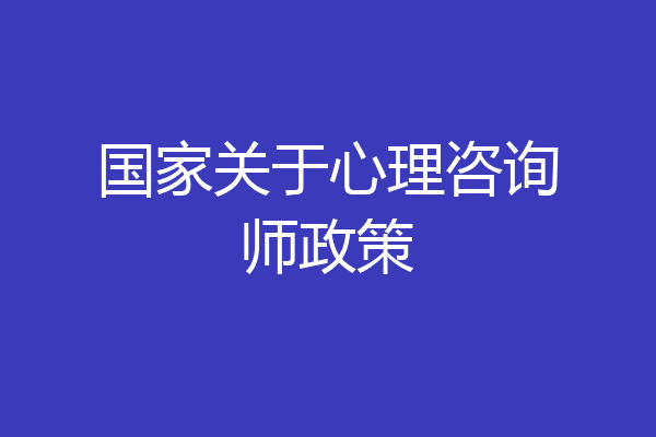 国家关于心理咨询师政策
