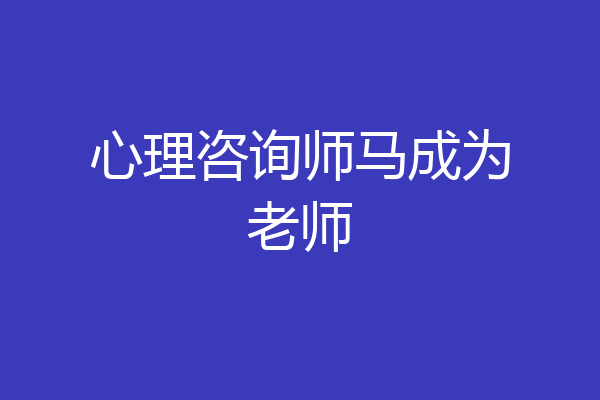 心理咨询师马成为老师