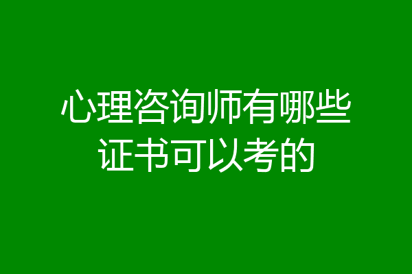 心理咨询师有哪些证书可以考的