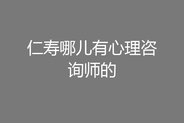 仁寿哪儿有心理咨询师的