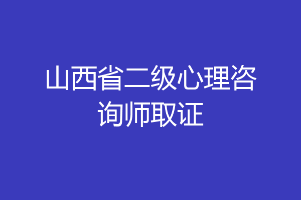 山西省二级心理咨询师取证