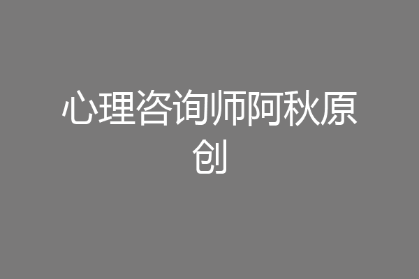 心理咨询师阿秋原创