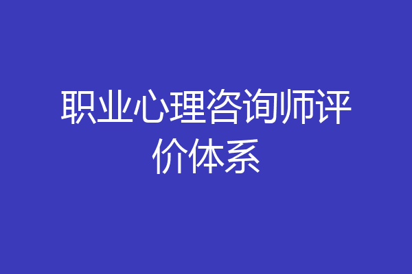 职业心理咨询师评价体系