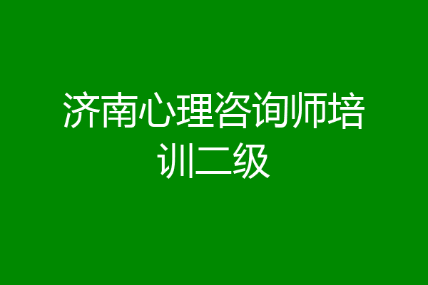 济南心理咨询师培训二级