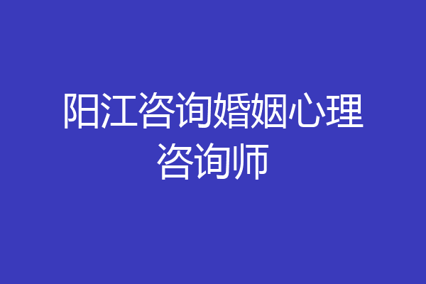 阳江咨询婚姻心理咨询师