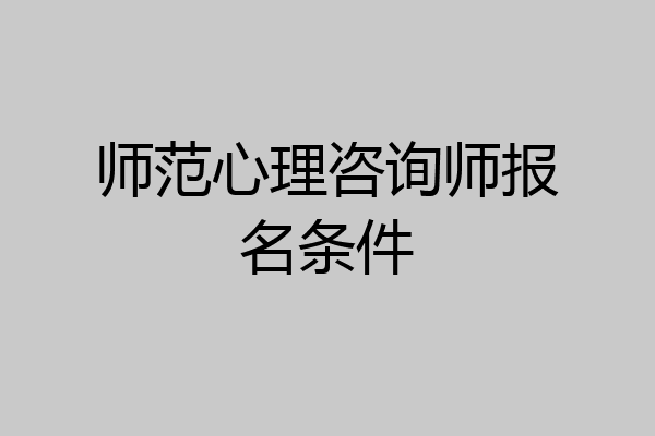 师范心理咨询师报名条件