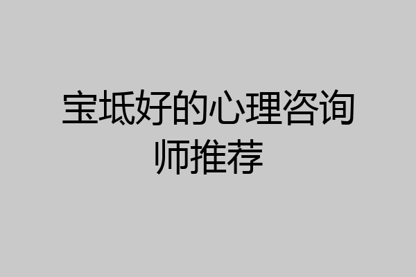 宝坻好的心理咨询师推荐
