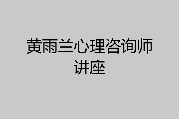 黄雨兰心理咨询师讲座