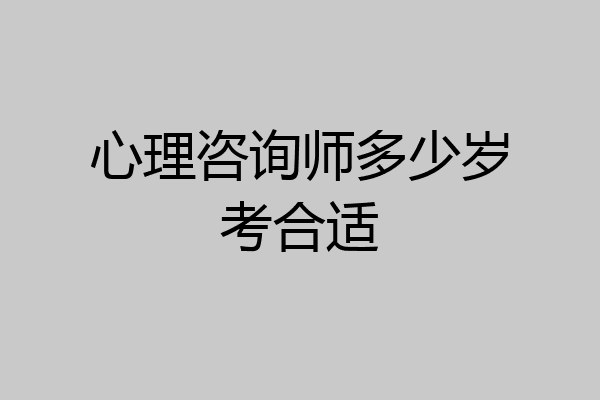 心理咨询师多少岁考合适