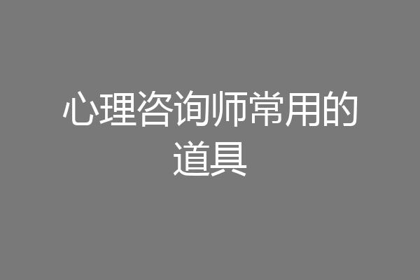 心理咨询师常用的道具