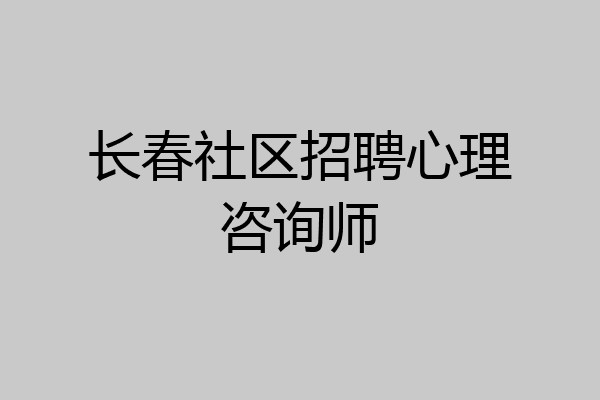 长春社区招聘心理咨询师