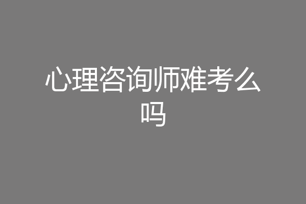 心理咨询师难考么吗