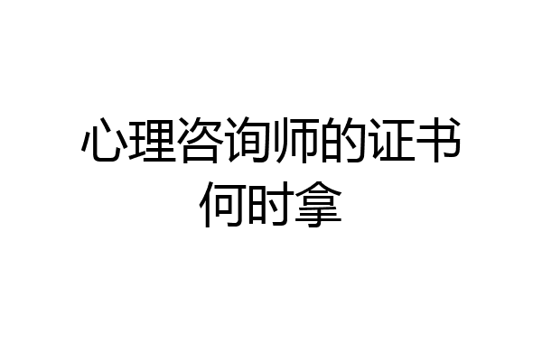 心理咨询师的证书何时拿