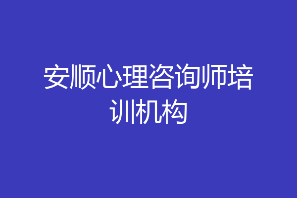安顺心理咨询师培训机构