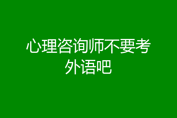 心理咨询师不要考外语吧