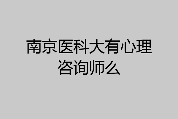 南京医科大有心理咨询师么