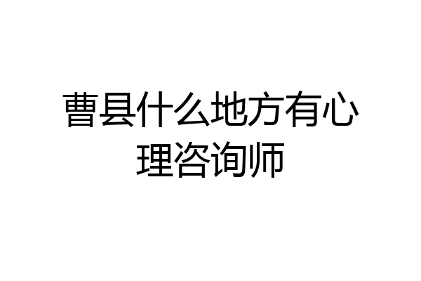 曹县什么地方有心理咨询师