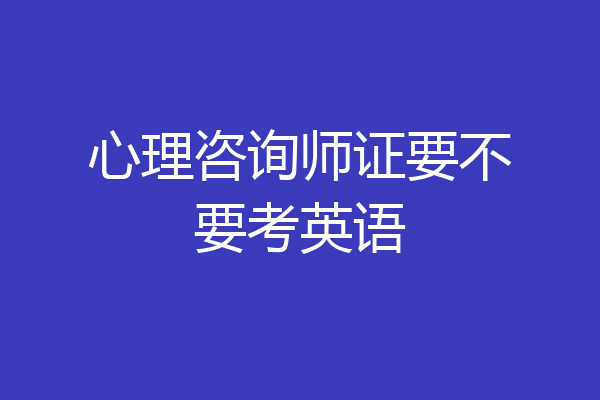 心理咨询师证要不要考英语