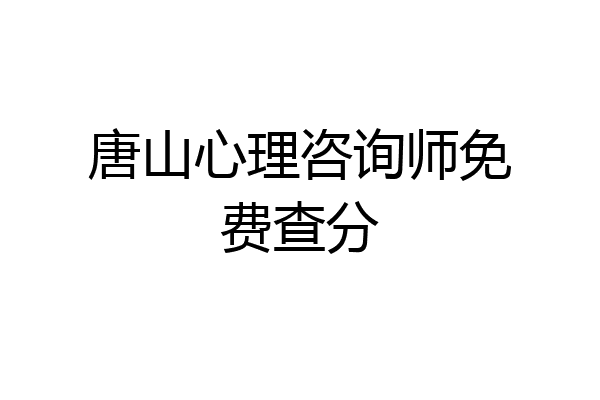 唐山心理咨询师免费查分
