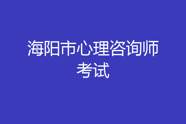 海阳市心理咨询师考试