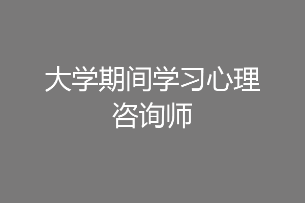 大学期间学习心理咨询师