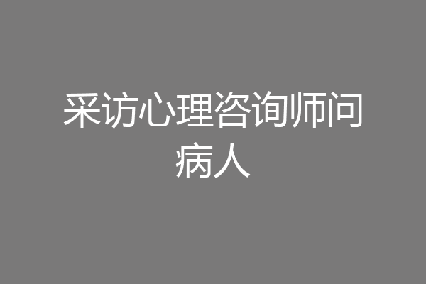 采访心理咨询师问病人