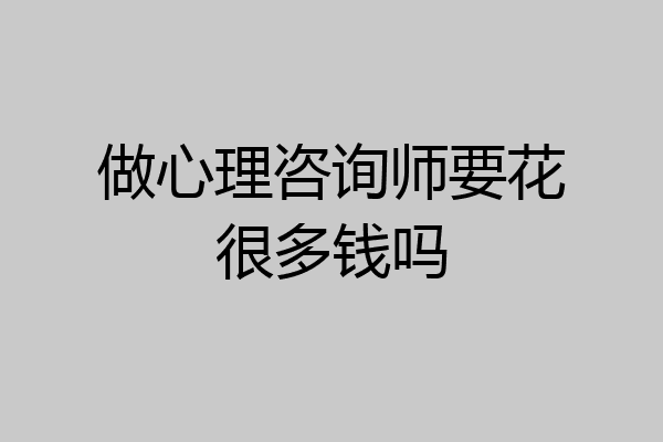 做心理咨询师要花很多钱吗