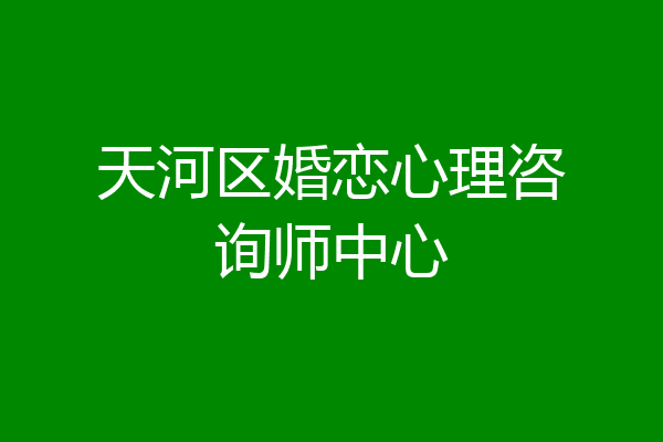 天河区婚恋心理咨询师中心