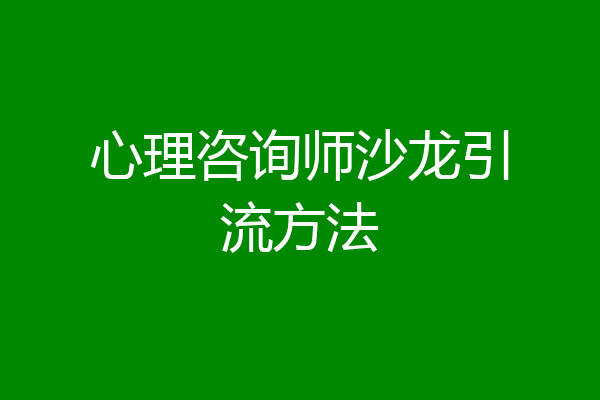 心理咨询师沙龙引流方法